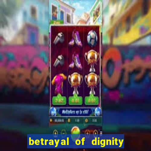 betrayal of dignity pt br